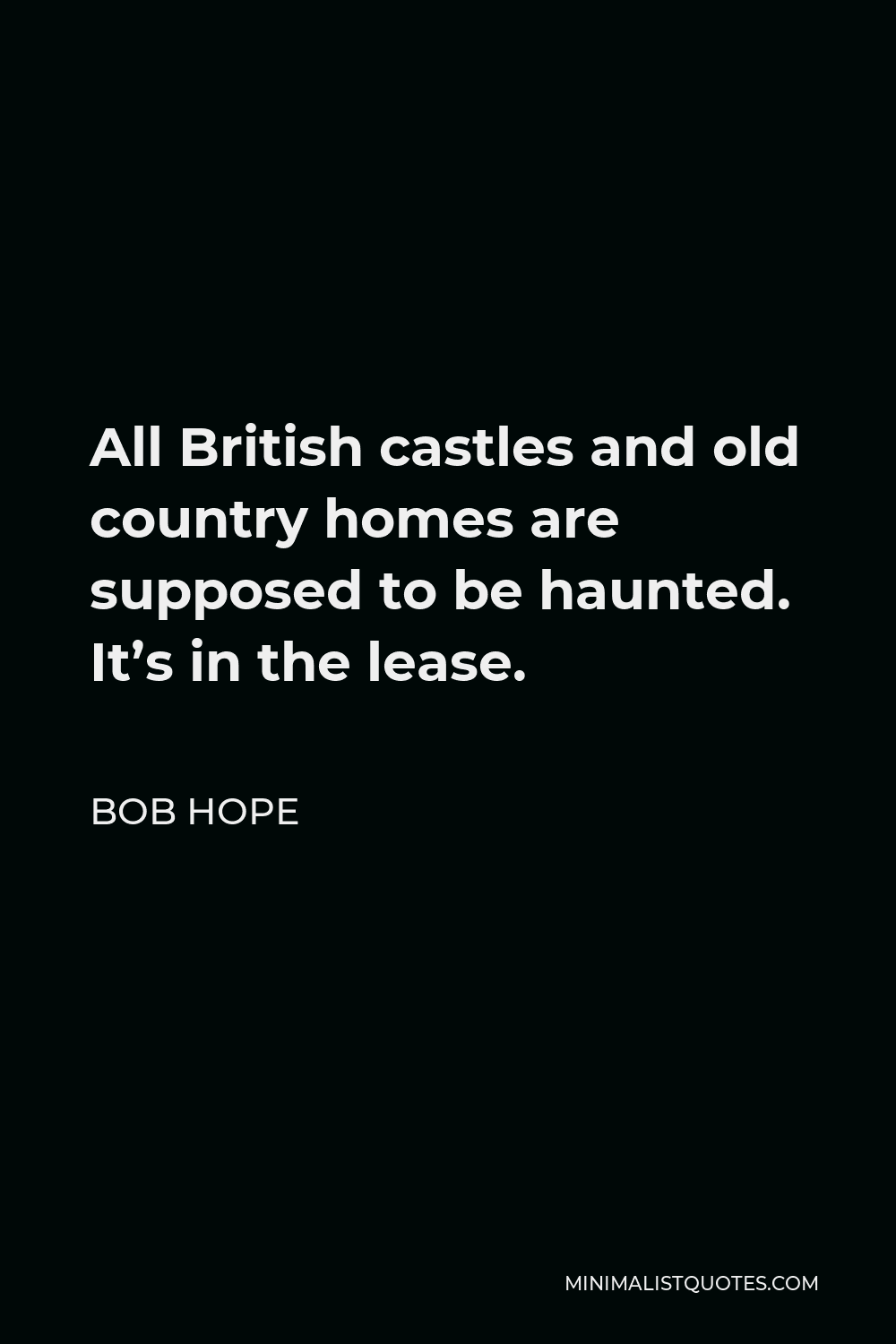 Bob Hope Quote - All British castles and old country homes are supposed to be haunted. It’s in the lease.