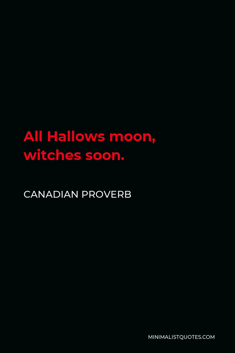 Canadian Proverb Quote - All Hallows moon, witches soon.