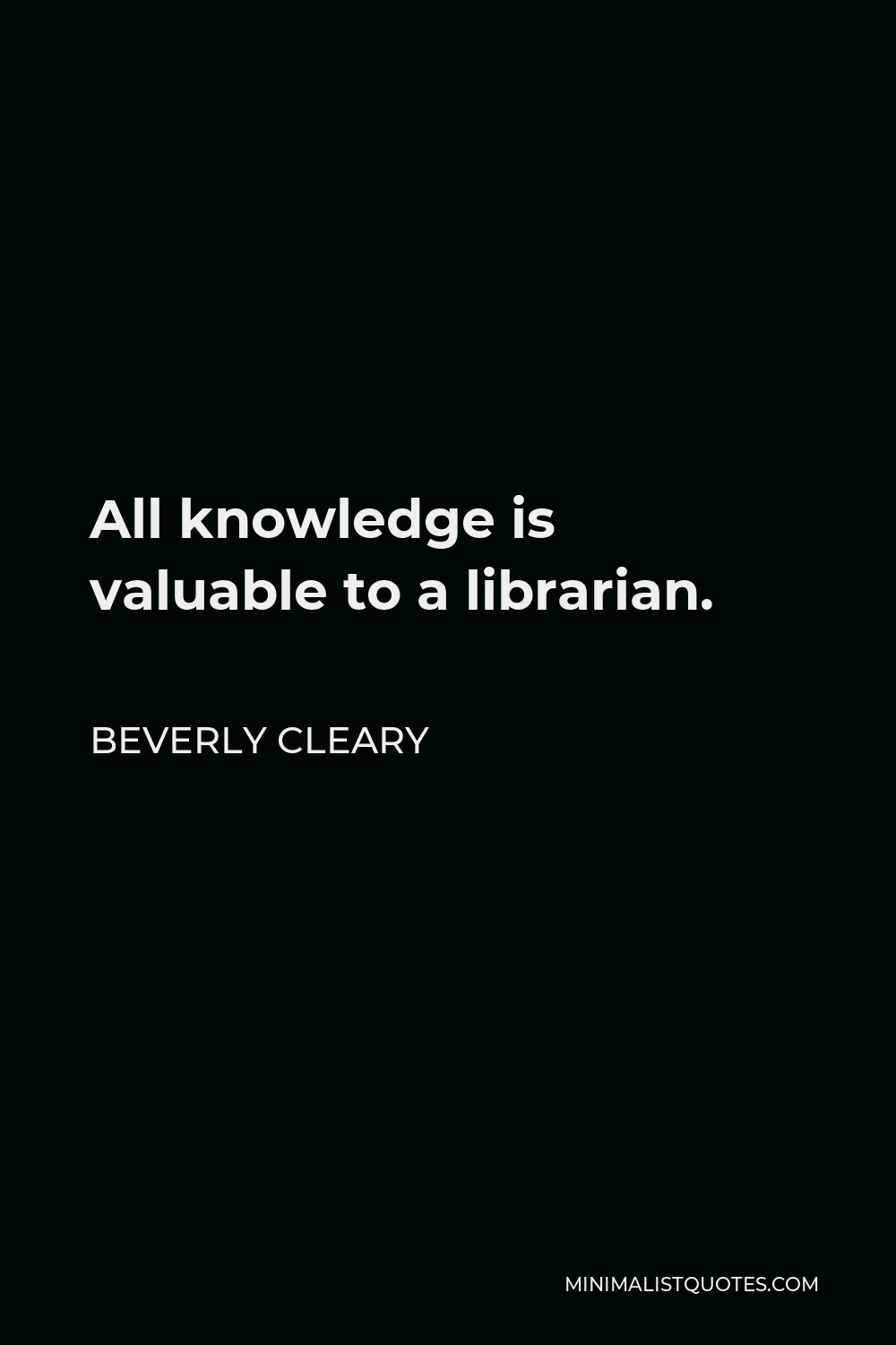 Beverly Cleary Quote - All knowledge is valuable to a librarian.