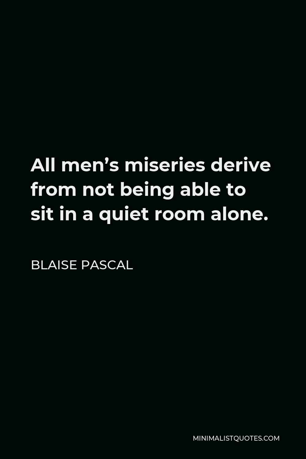 blaise-pascal-quote-all-men-s-miseries-derive-from-not-being-able-to