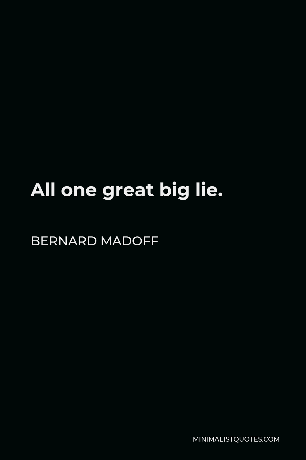 Bernard Madoff Quote - All one great big lie.