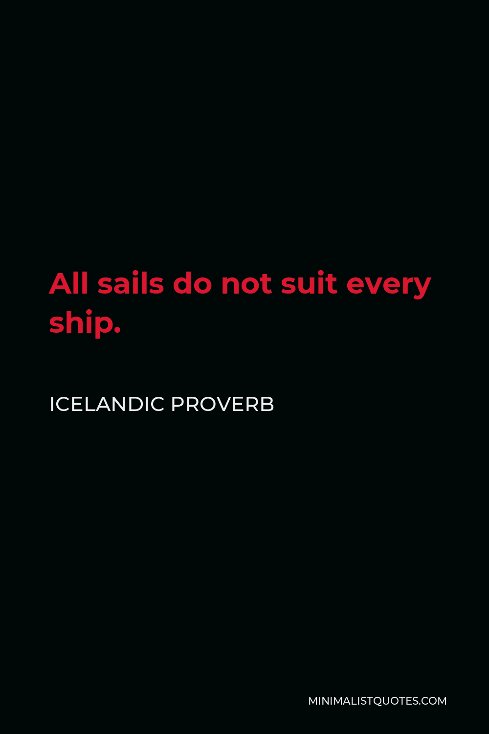 Icelandic Proverb Quote - All sails do not suit every ship.