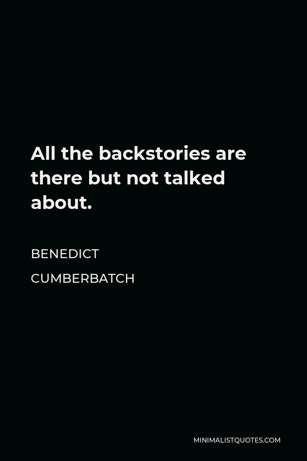Benedict Cumberbatch Quote - All the backstories are there but not talked about.