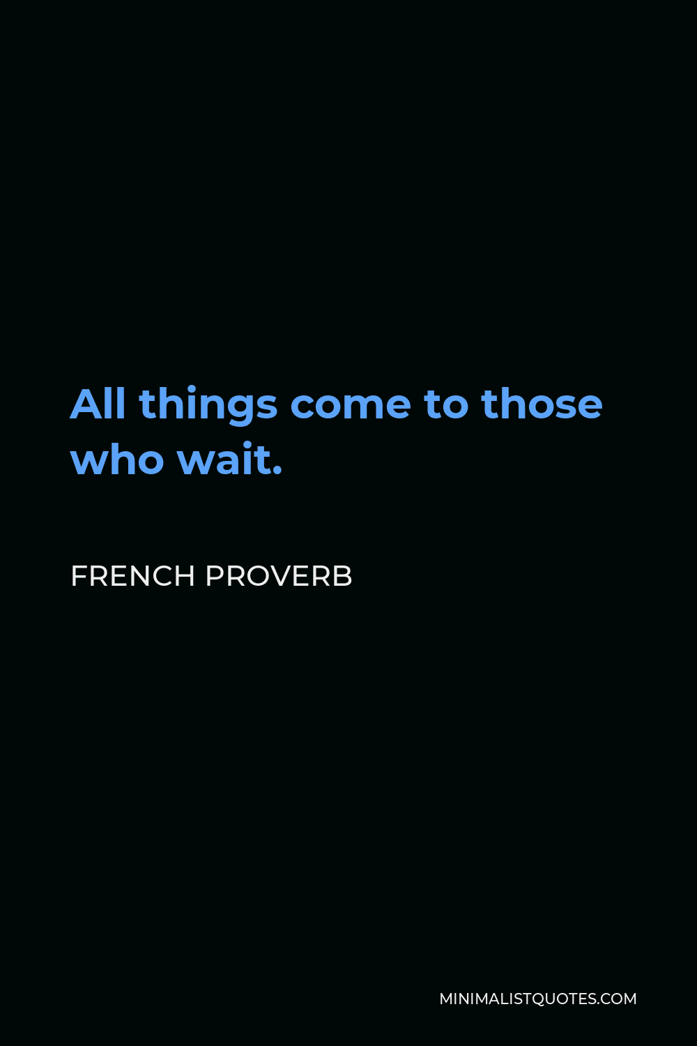 French Proverb Quote - All things come to those who wait.
