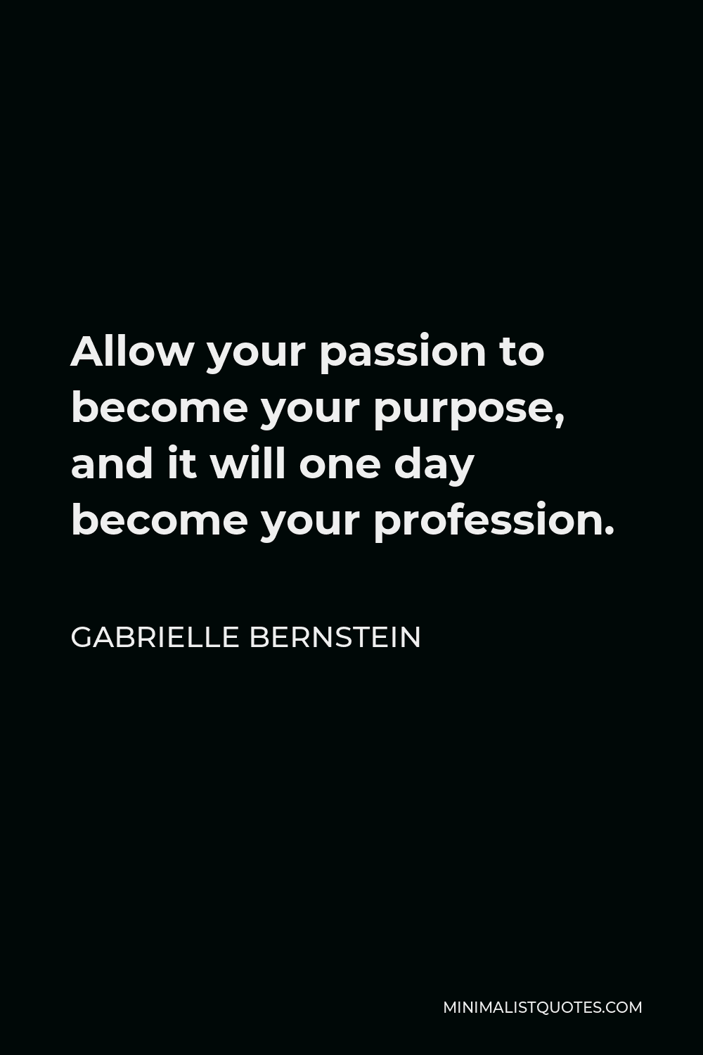 Gabrielle Bernstein Quote Allow Your Passion To Become Your Purpose And It Will One Day Become