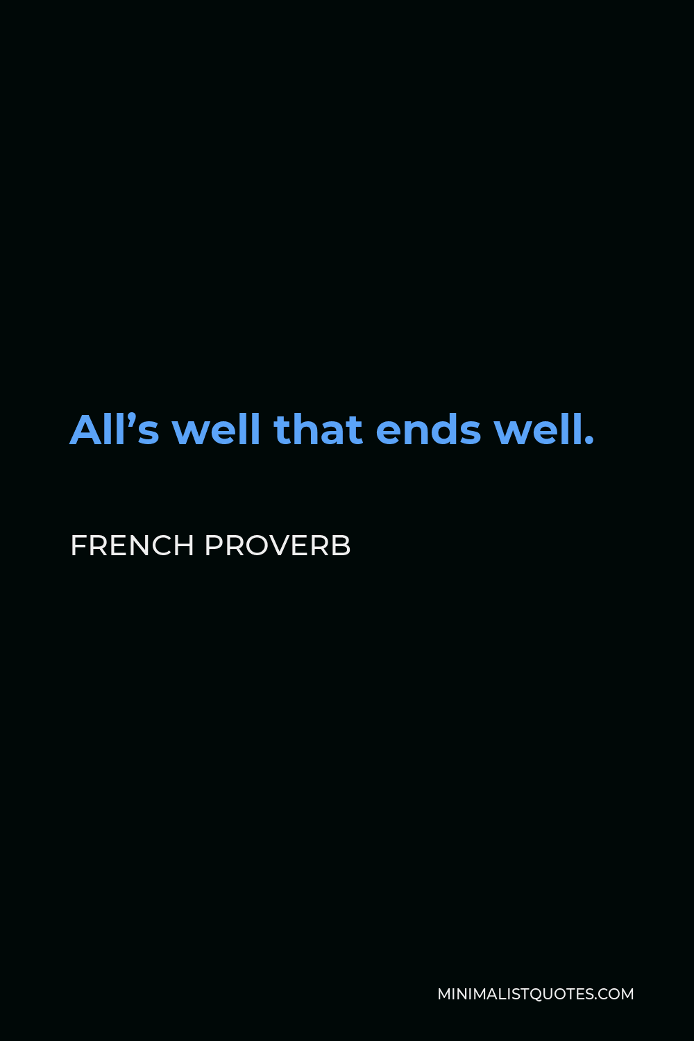 French Proverb Quote - All’s well that ends well.