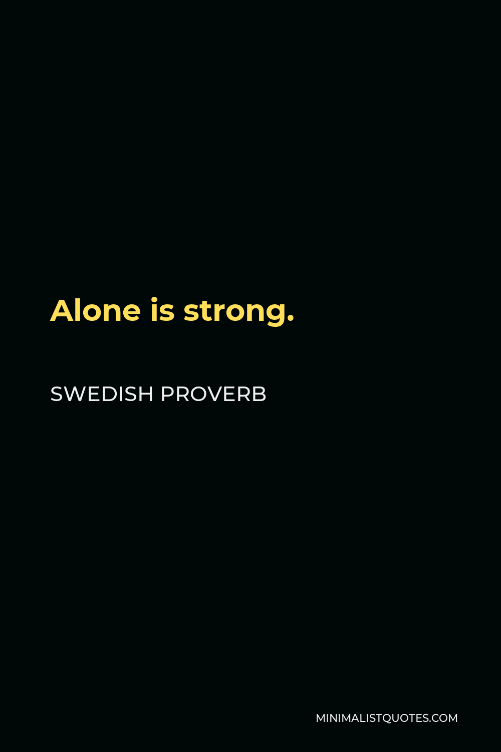 Swedish Proverb Quote - Alone is strong.