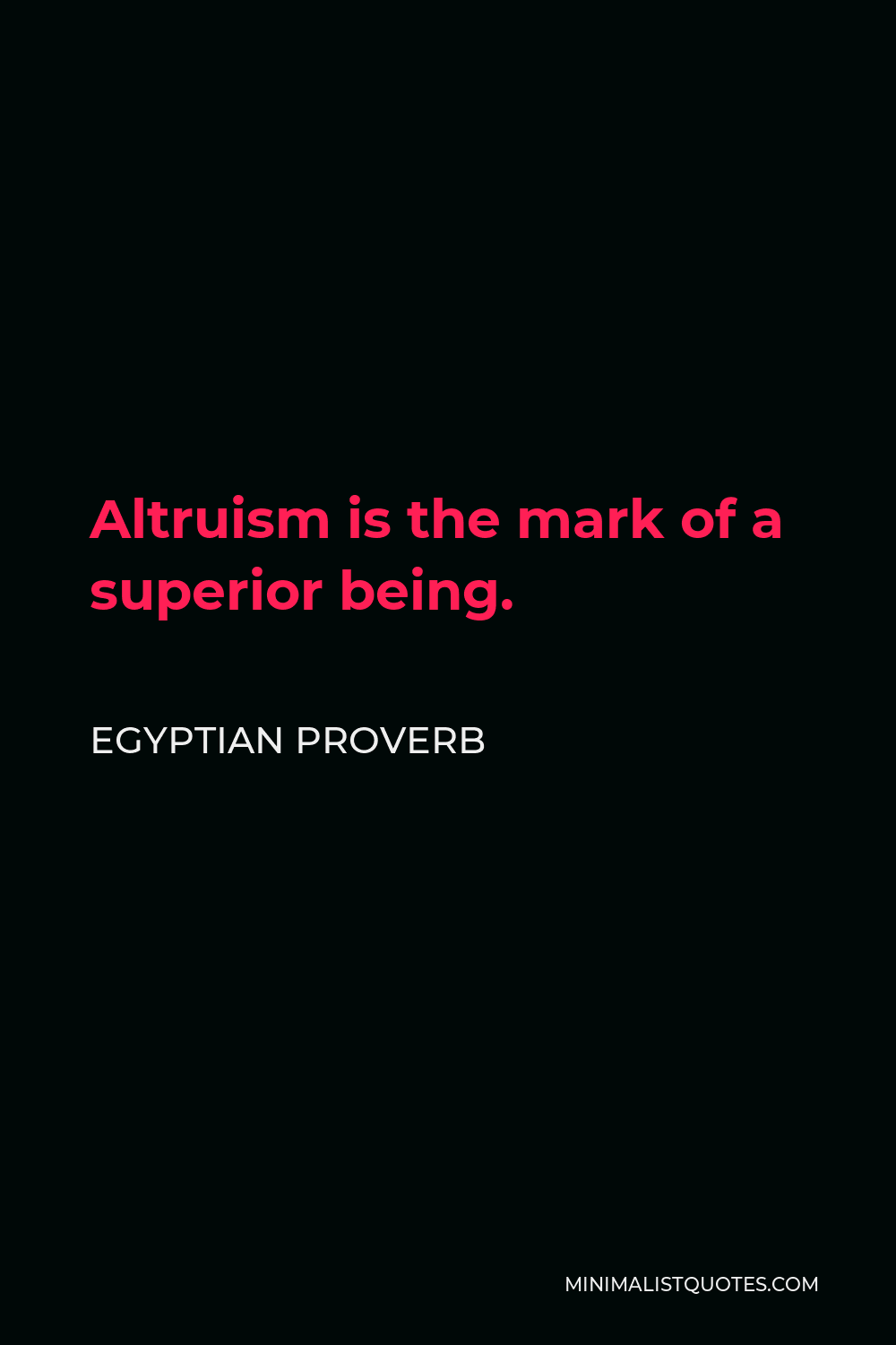 Egyptian Proverb Quote - Altruism is the mark of a superior being.