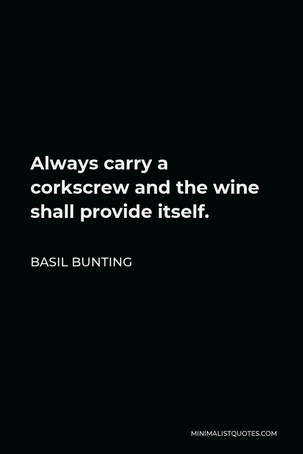 Basil Bunting Quote - Always carry a corkscrew and the wine shall provide itself.