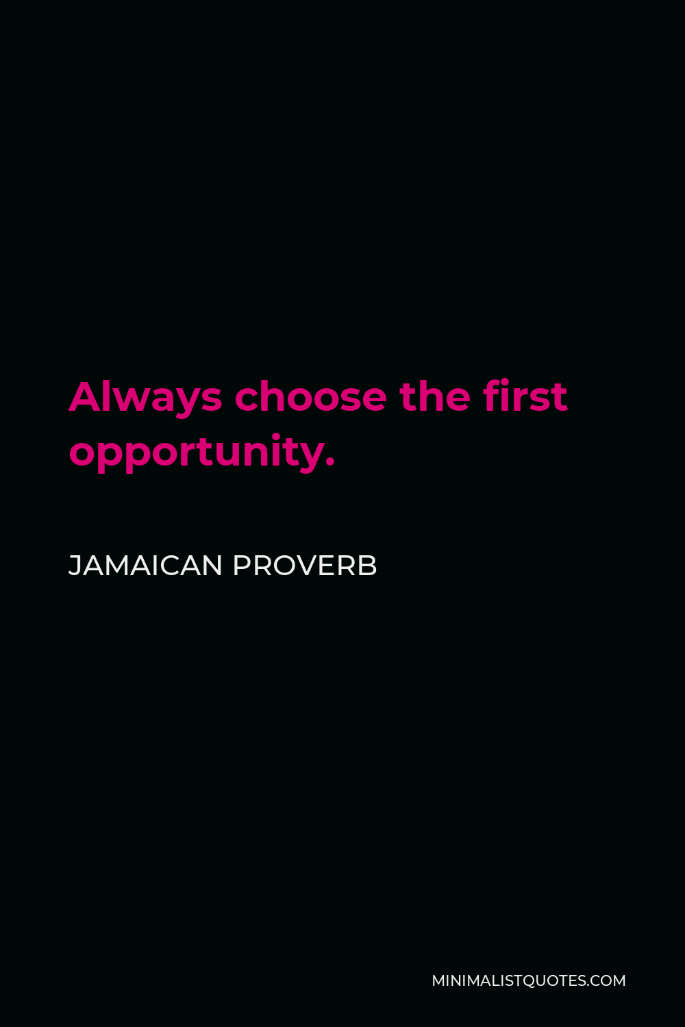 Jamaican Proverb Quote - Always choose the first opportunity.