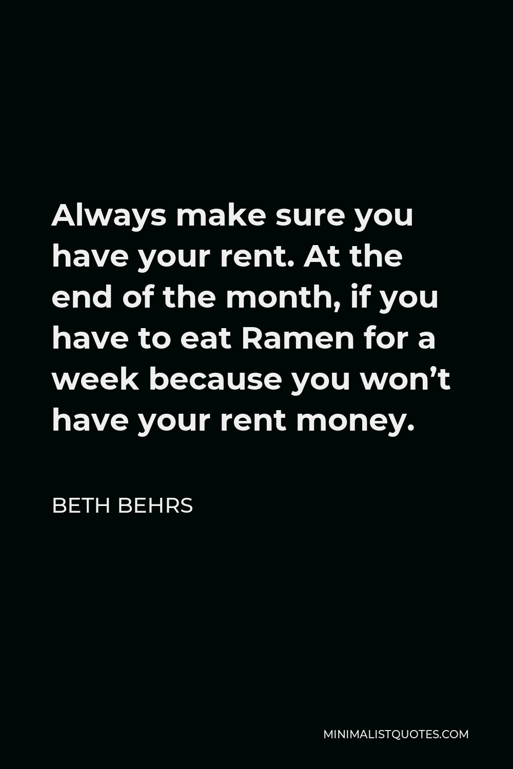 Beth Behrs Quote - Always make sure you have your rent. At the end of the month, if you have to eat Ramen for a week because you won’t have your rent money.