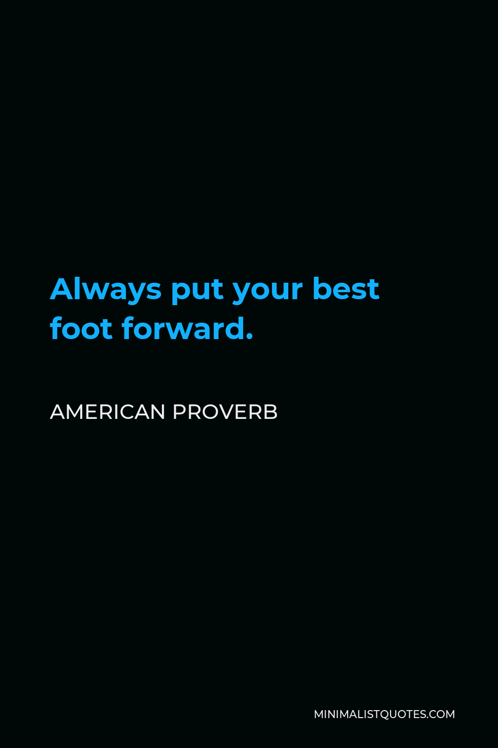 American Proverb Quote - Always put your best foot forward.