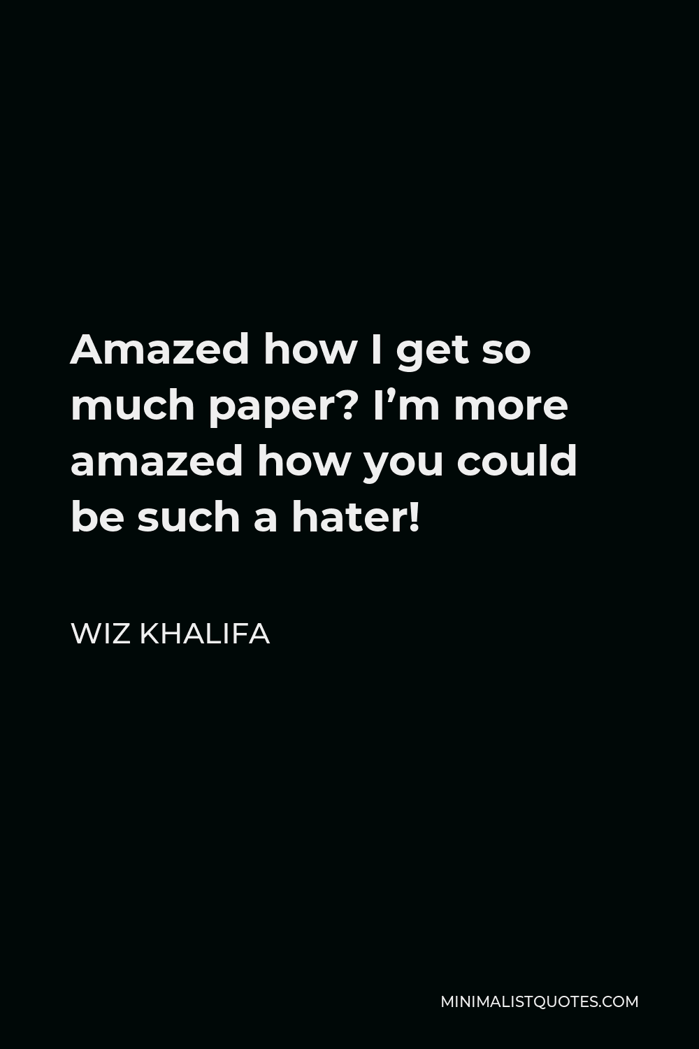 Wiz Khalifa Quote - Amazed how I get so much paper? I’m more amazed how you could be such a hater!