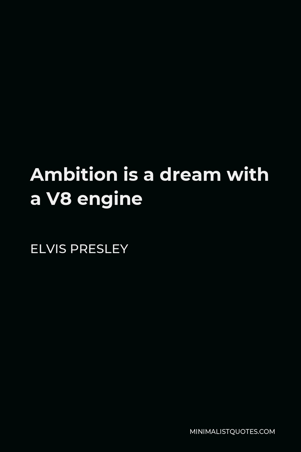 Elvis Presley Quote Ambition Is A Dream With A V8 Engine