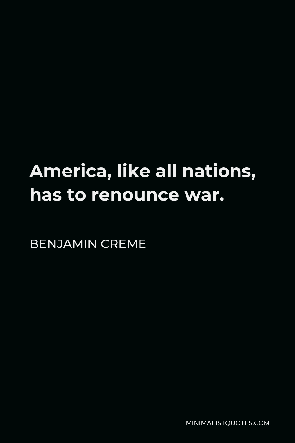 Benjamin Creme Quote - America, like all nations, has to renounce war.