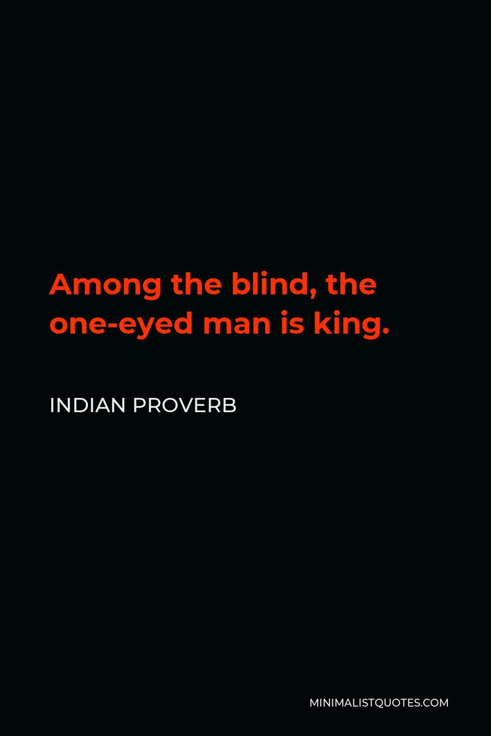Indian Proverb Quote - Among the blind, the one-eyed man is king.