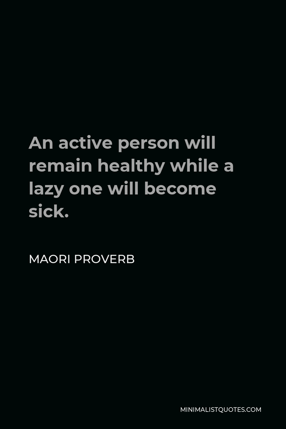 Maori Proverb Quote - An active person will remain healthy while a lazy one will become sick.