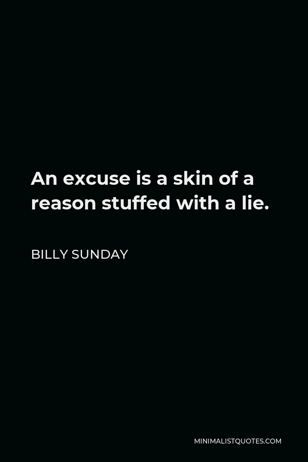 Billy Sunday Quote - An excuse is a skin of a reason stuffed with a lie.