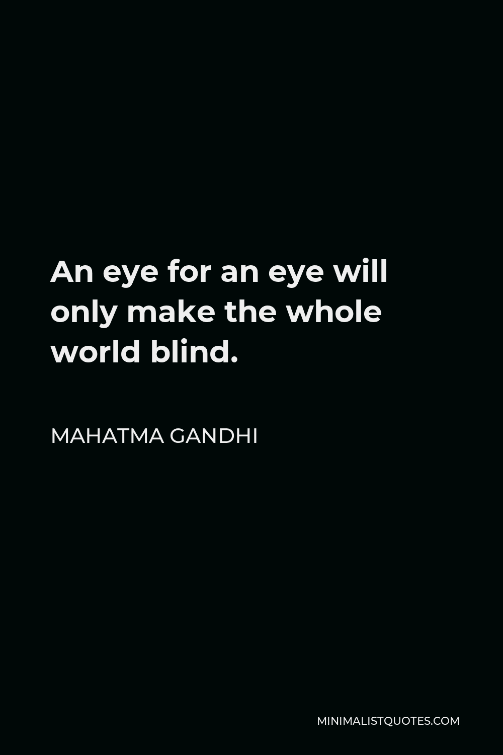 An Eye For An Eye Only Makes The World Blind Mahatma Gandhi Quote: An Eye For An Eye Will Only Make The Whole World Blind .