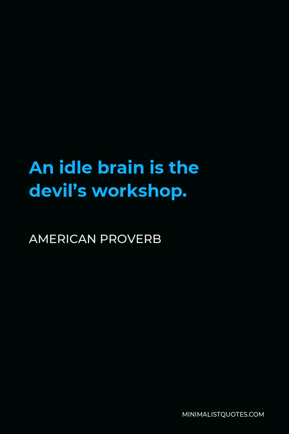 American Proverb Quote - An idle brain is the devil’s workshop.