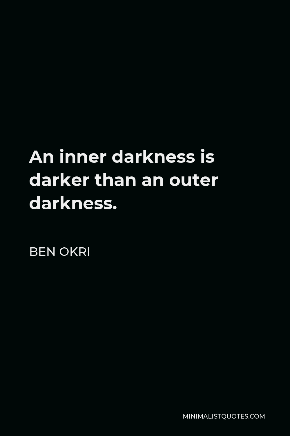 Ben Okri Quote - An inner darkness is darker than an outer darkness.