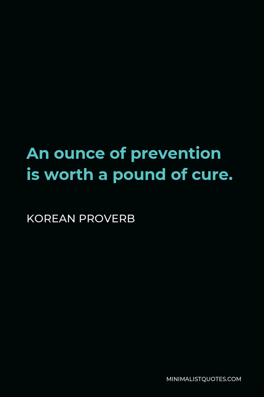 Korean Proverb Quote - An ounce of prevention is worth a pound of cure.