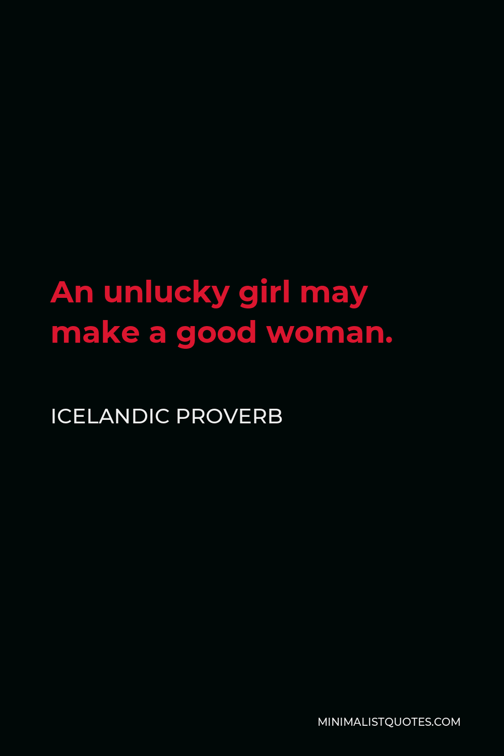 Icelandic Proverb Quote - An unlucky girl may make a good woman.