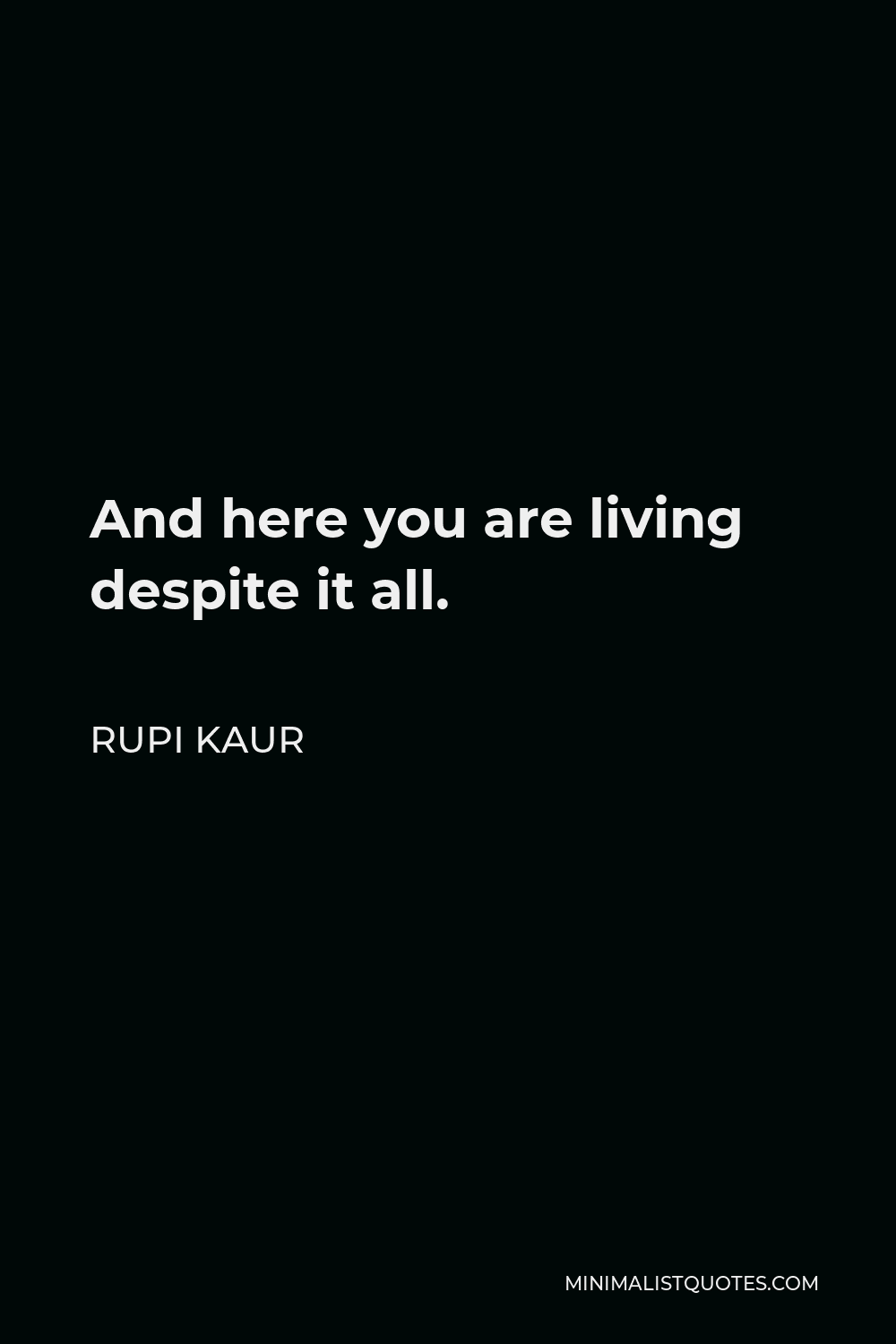 Rupi Kaur Quote And Here You Are Living Despite It All