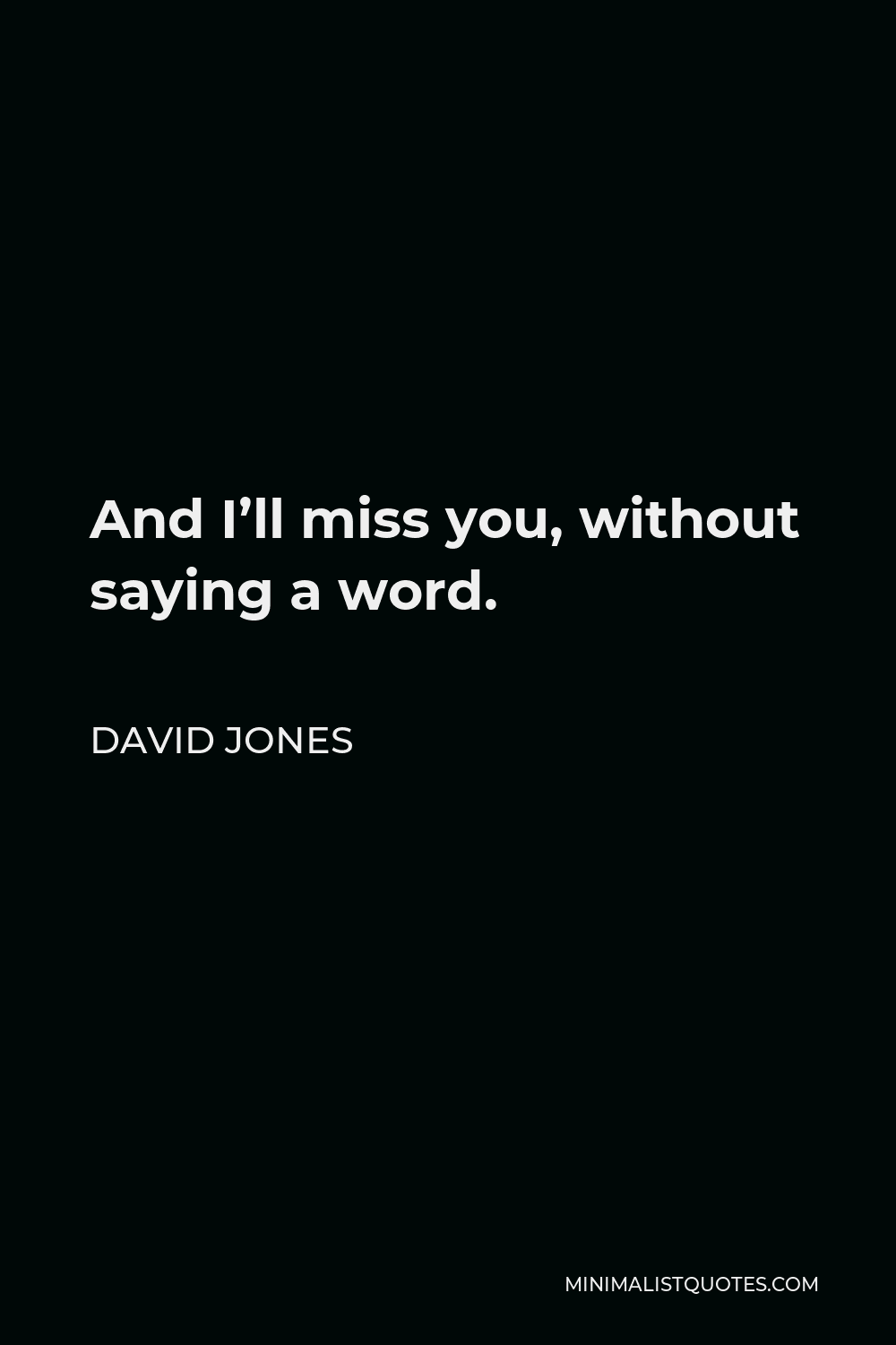 David Jones Quote - And I’ll miss you, without saying a word.