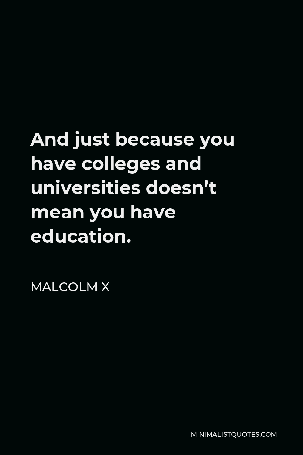 Malcolm X Quote: And just because you have colleges and universities ...