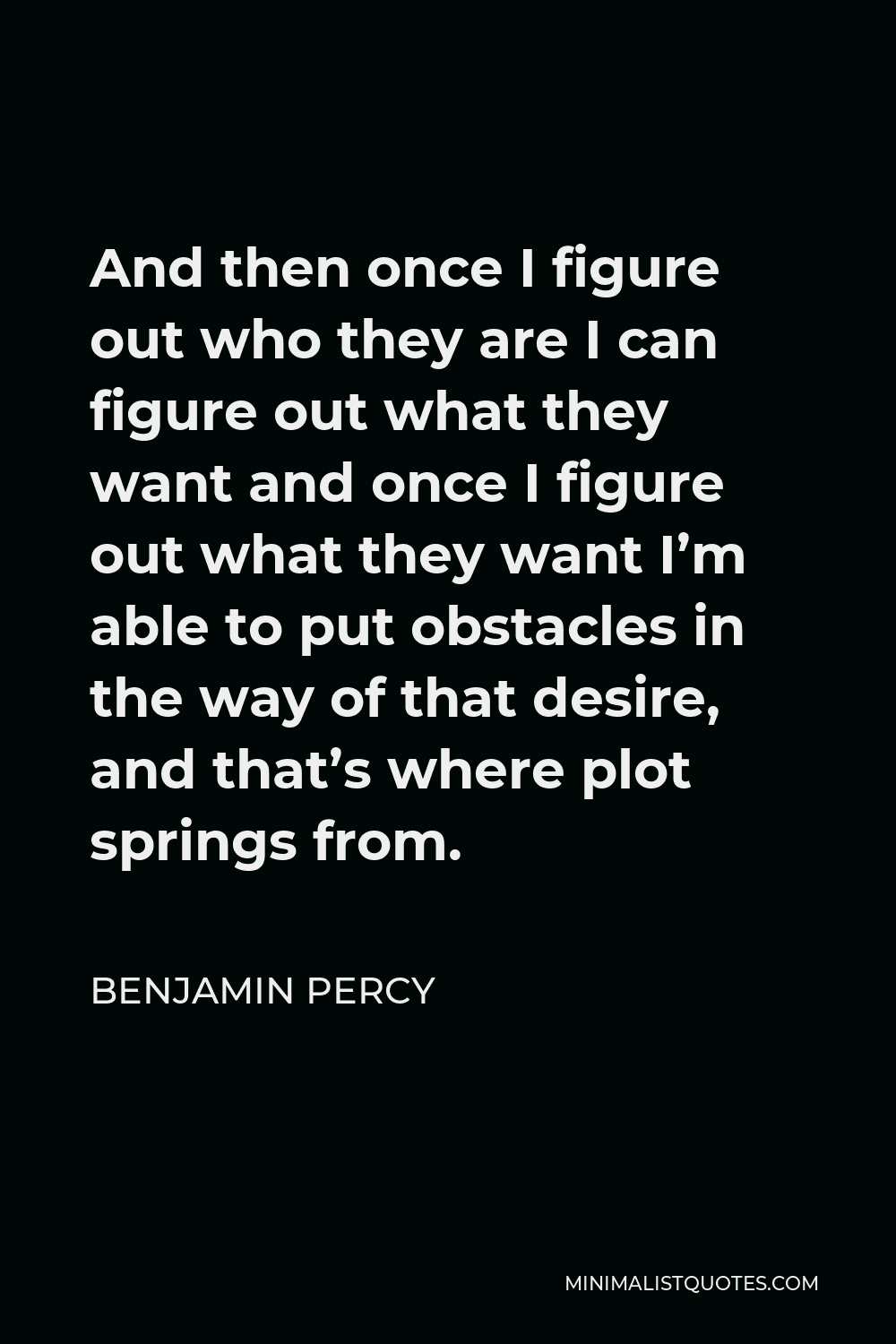 Benjamin Percy Quote And then once I figure out who they are I can