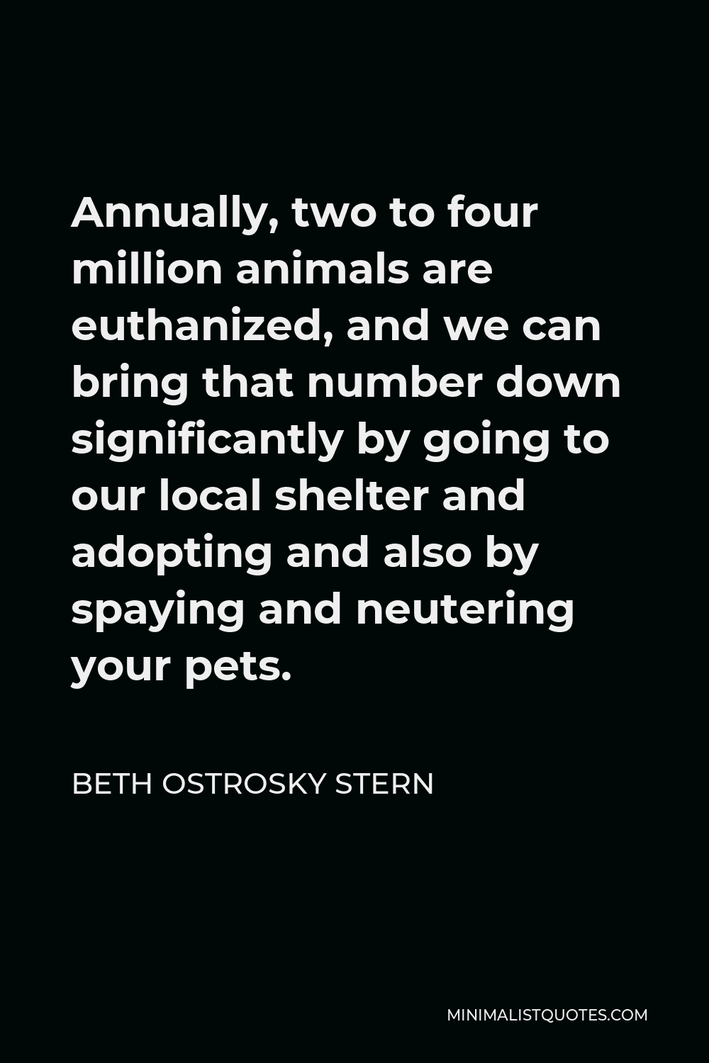 Beth Ostrosky Stern Quote - Annually, two to four million animals are euthanized, and we can bring that number down significantly by going to our local shelter and adopting and also by spaying and neutering your pets.