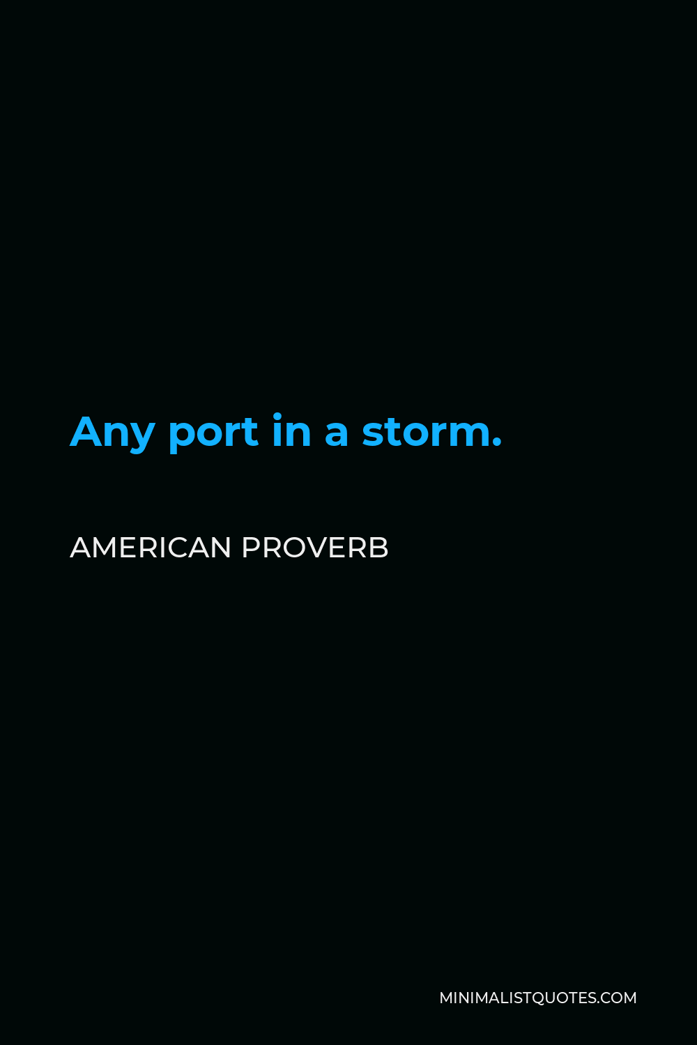 American Proverb Quote - Any port in a storm.
