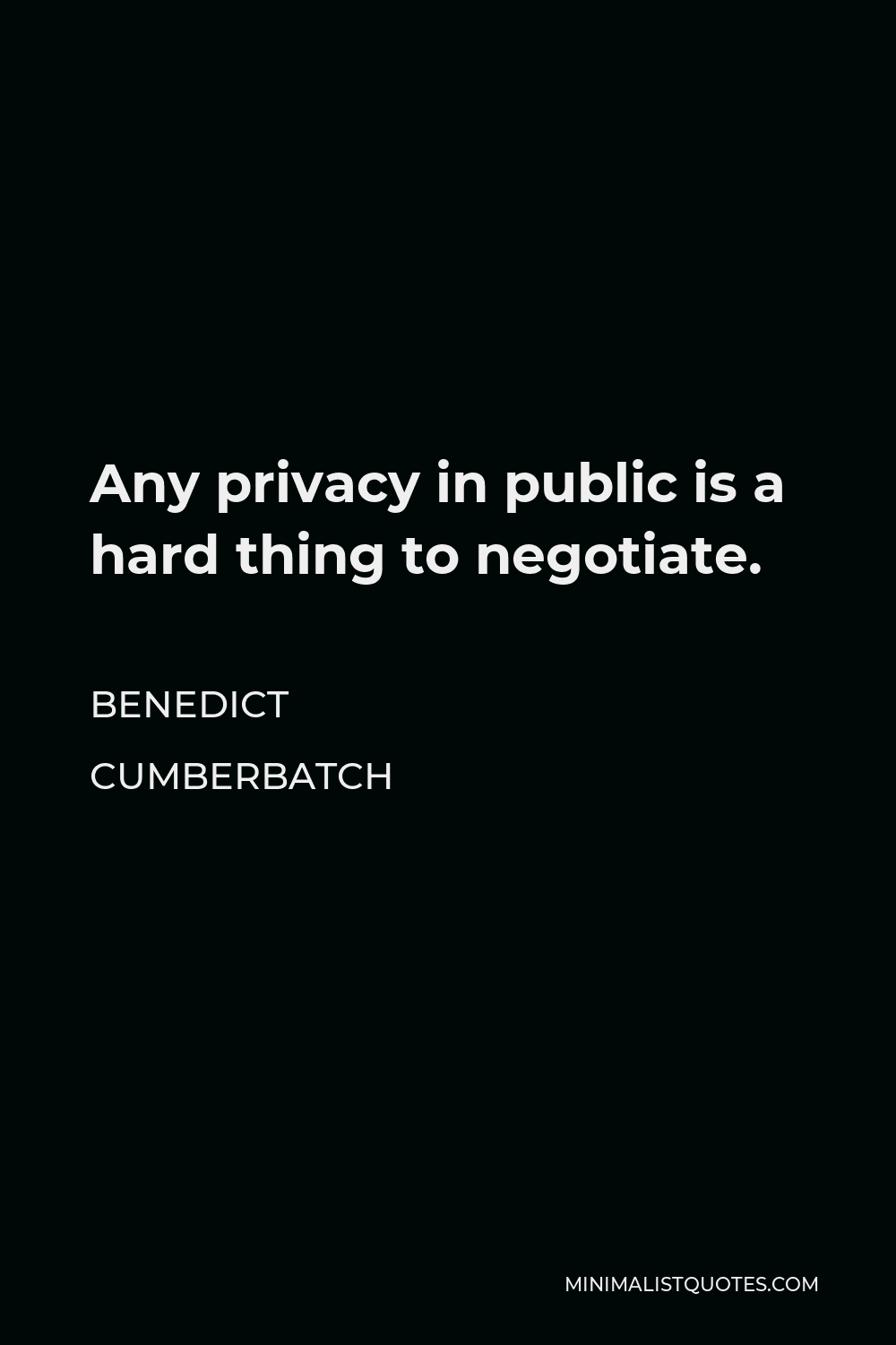 Benedict Cumberbatch Quote - Any privacy in public is a hard thing to negotiate.