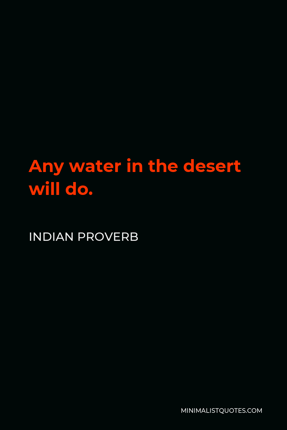 Indian Proverb Quote - Any water in the desert will do.