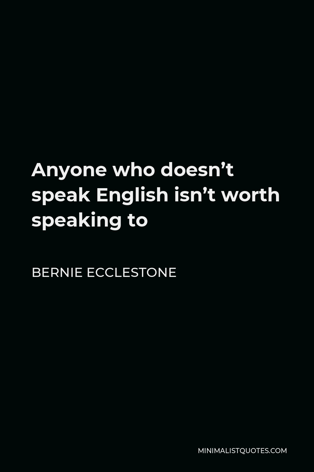 Bernie Ecclestone Quote - Anyone who doesn’t speak English isn’t worth speaking to