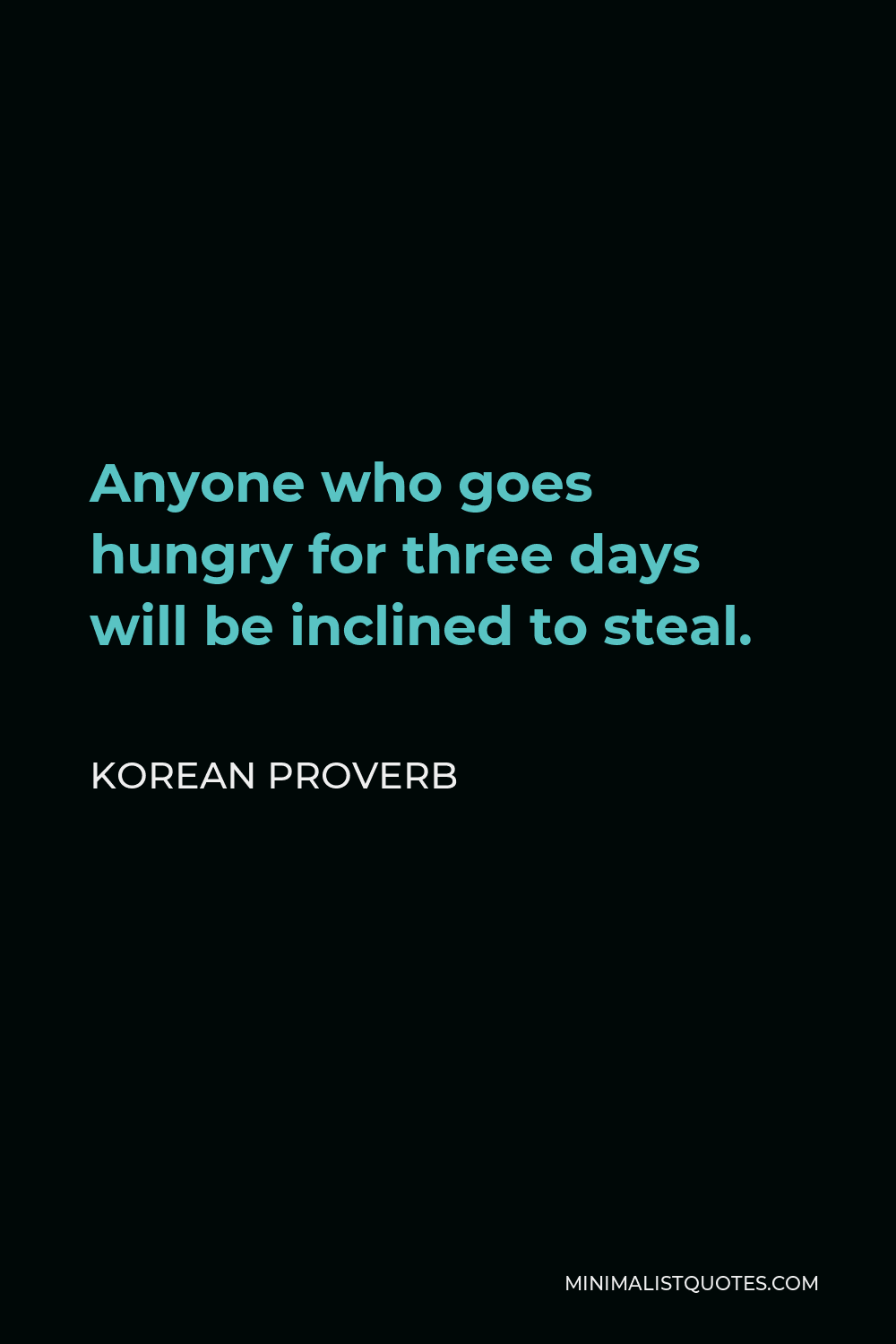 Korean Proverb Quote - Anyone who goes hungry for three days will be inclined to steal.