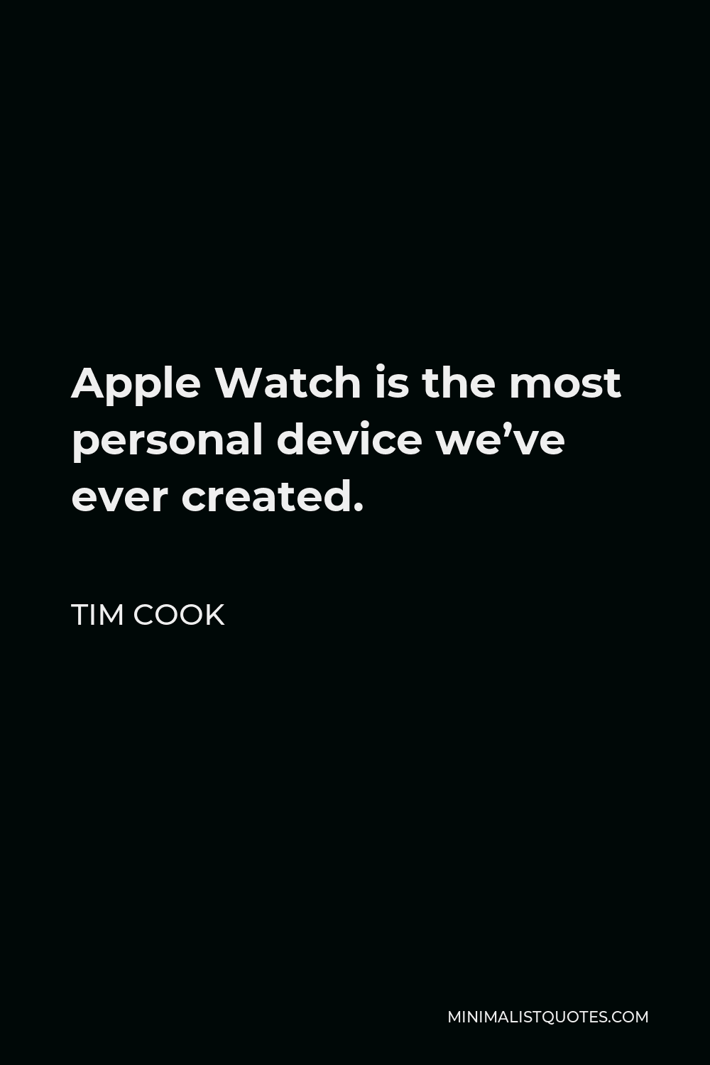 Tim Cook Quote - Apple Watch is the most personal device we’ve ever created.
