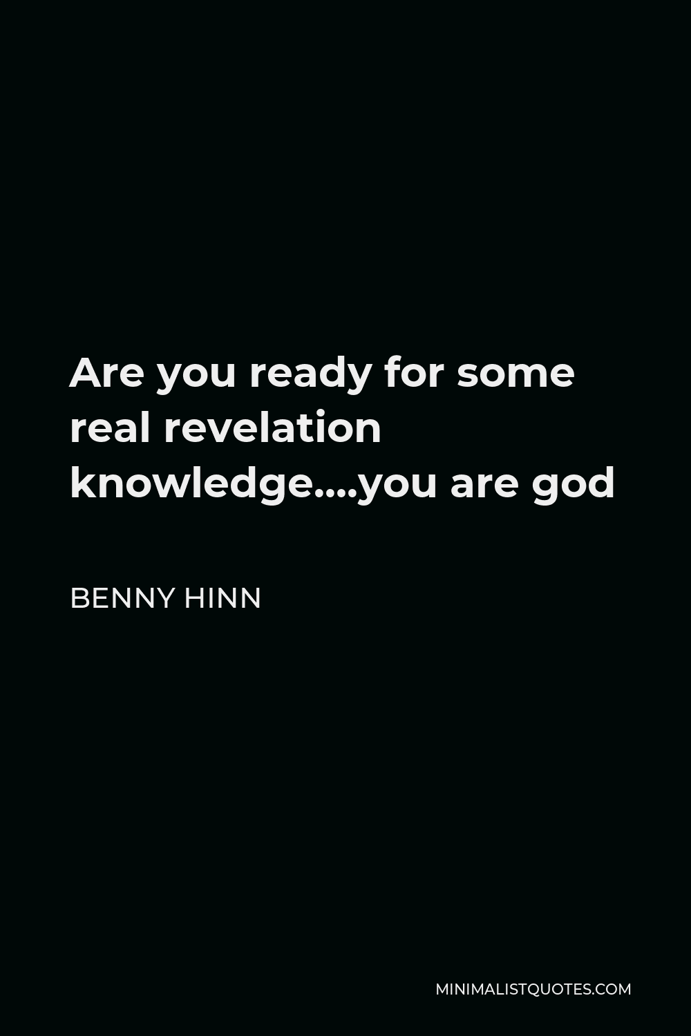Benny Hinn Quote - Are you ready for some real revelation knowledge….you are god