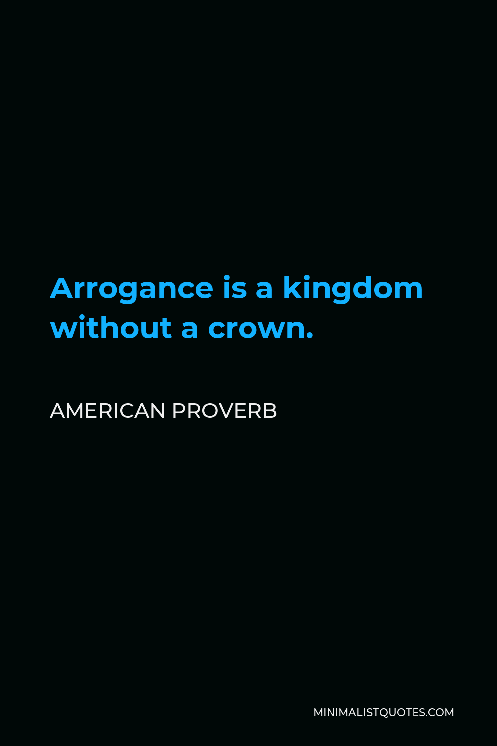 American Proverb Quote - Arrogance is a kingdom without a crown.
