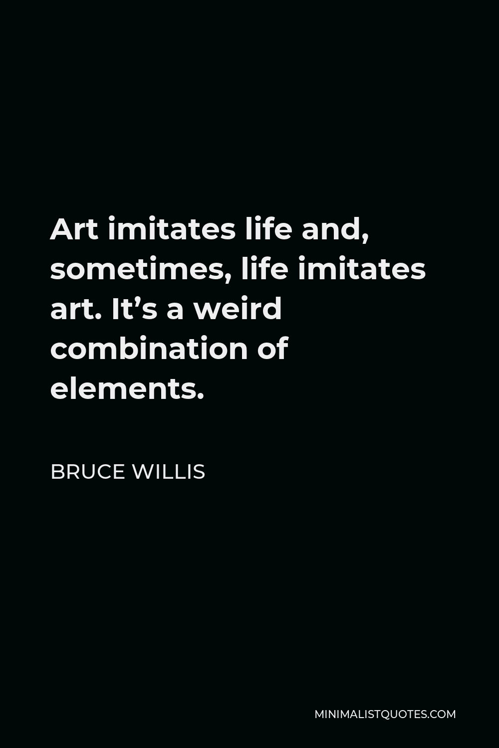 Bruce Willis Quote Art Imitates Life And Sometimes Life Imitates Art Its A Weird 4331