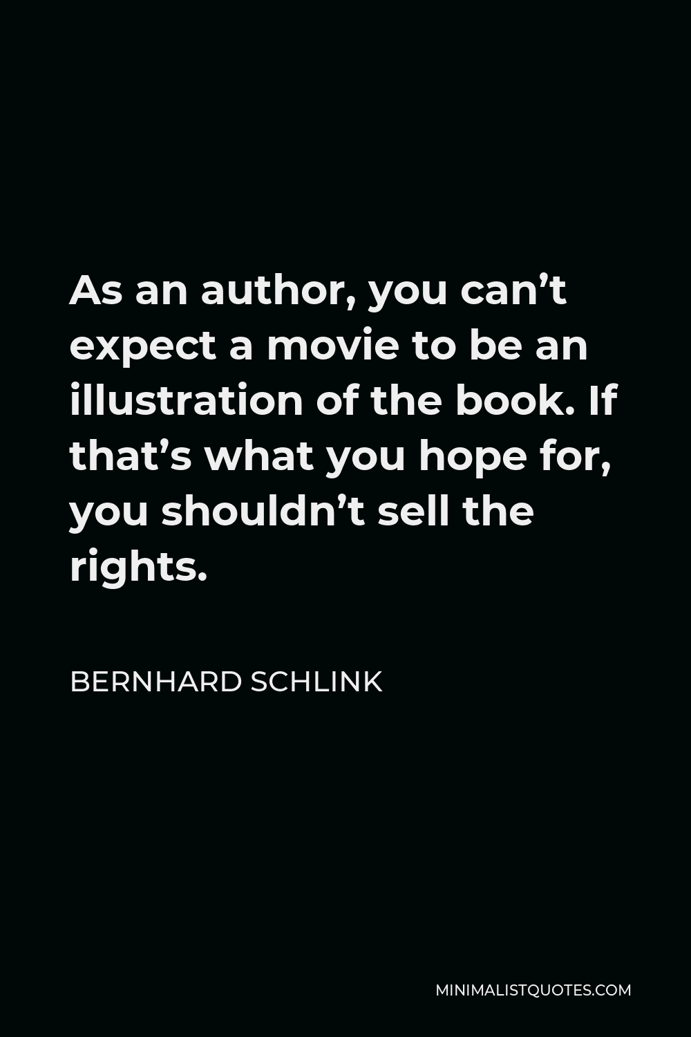Bernhard Schlink Quote - As an author, you can’t expect a movie to be an illustration of the book. If that’s what you hope for, you shouldn’t sell the rights.