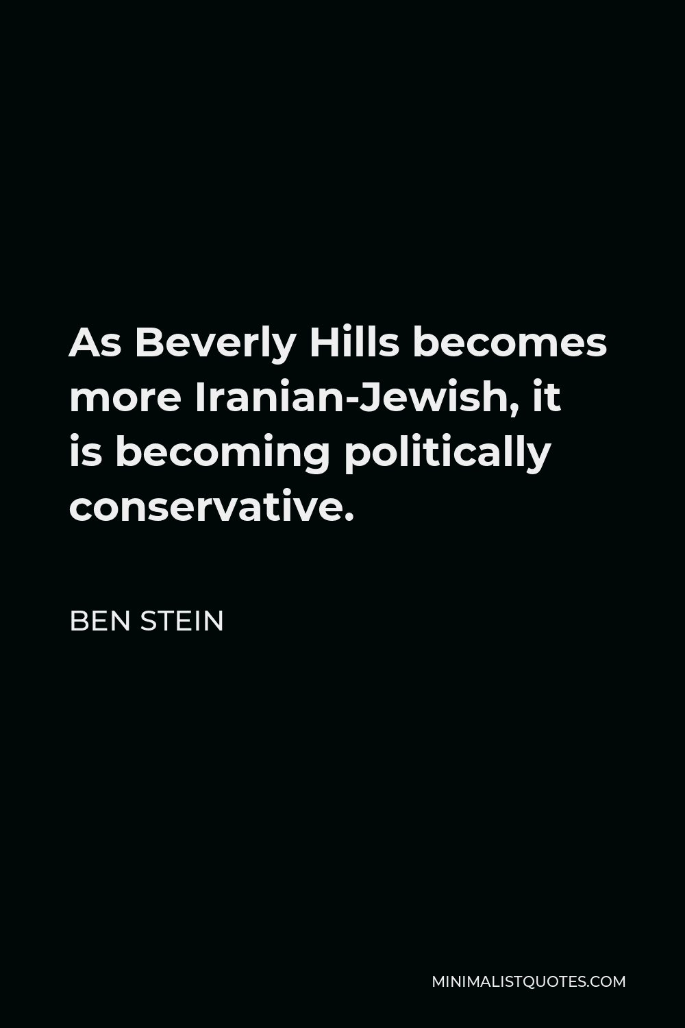 Ben Stein Quote - As Beverly Hills becomes more Iranian-Jewish, it is becoming politically conservative.