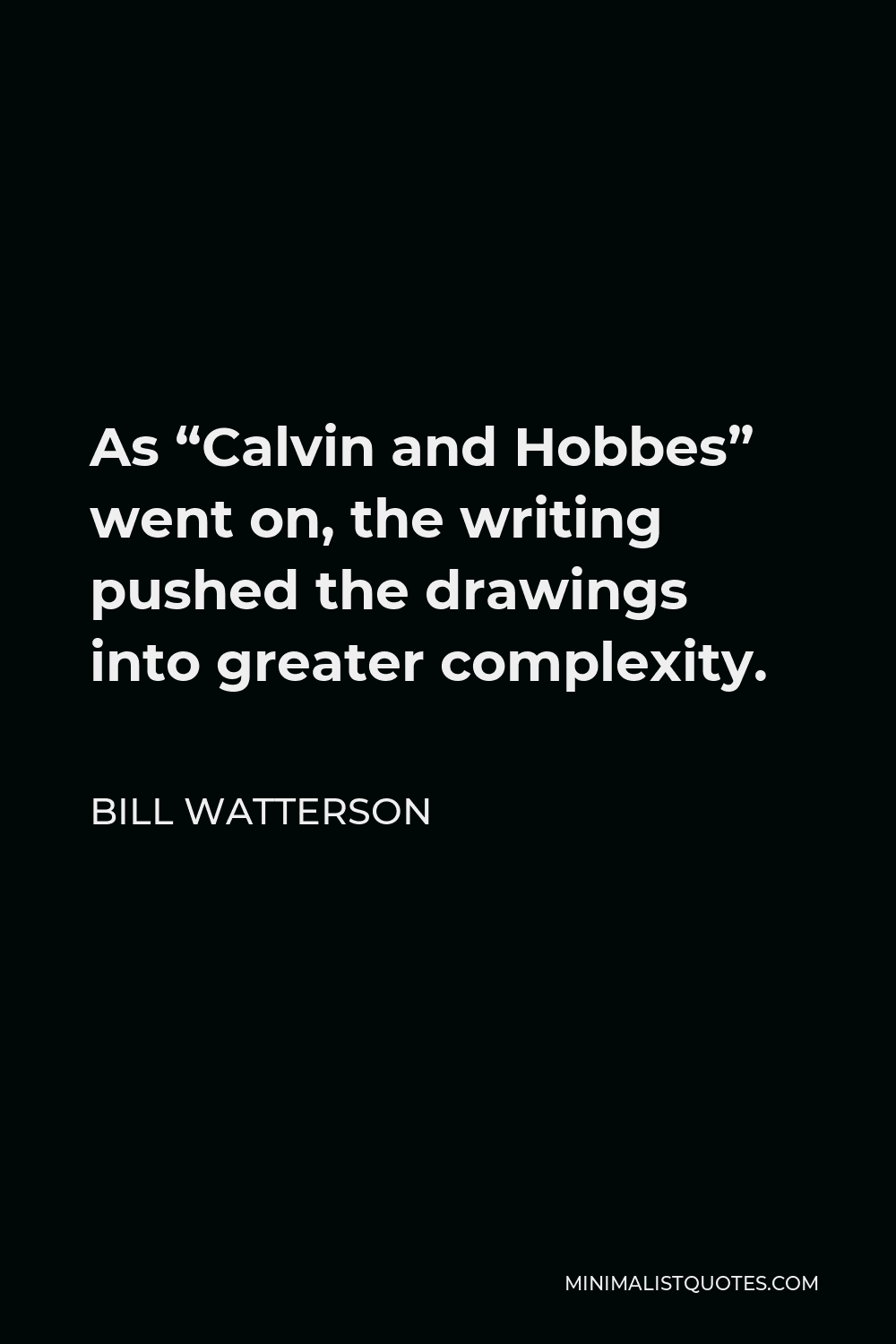 Bill Watterson Quote - As “Calvin and Hobbes” went on, the writing pushed the drawings into greater complexity.