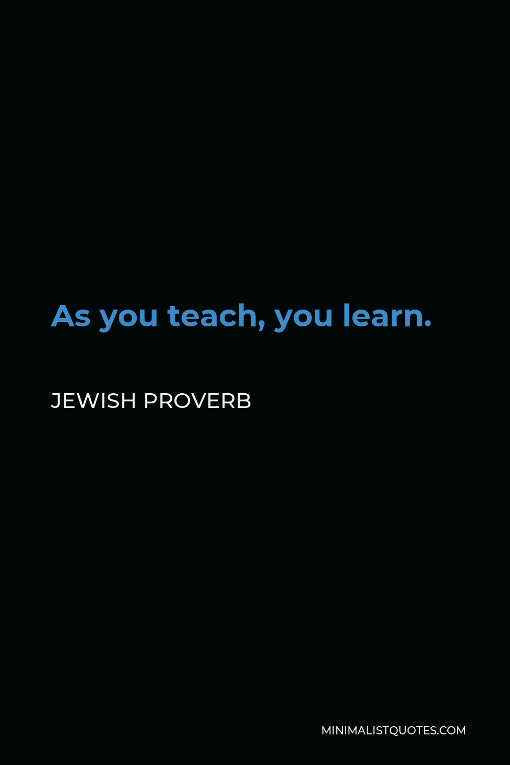 Jewish Proverb Quote - As you teach, you learn.