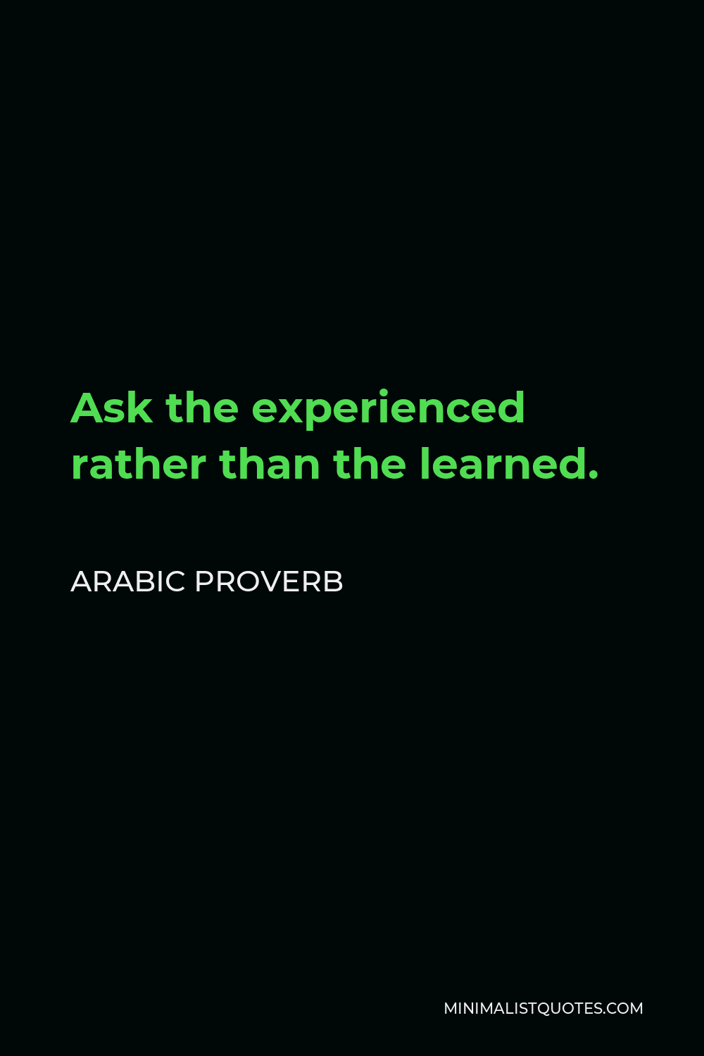 Arabic Proverb Quote - Ask the experienced rather than the learned.