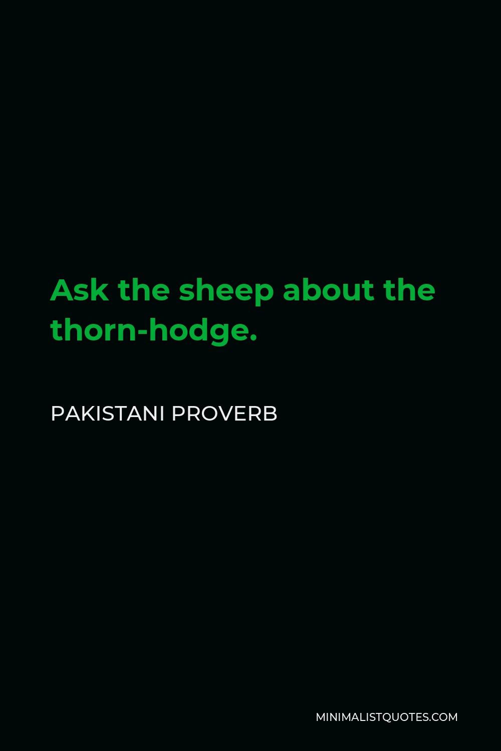Pakistani Proverb Quote - Ask the sheep about the thorn-hodge.