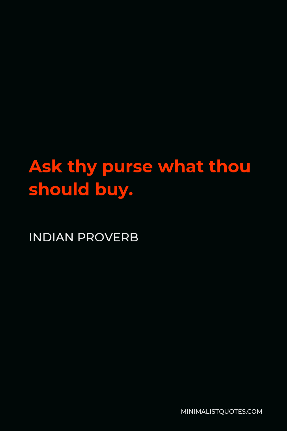 Indian Proverb Quote - Ask thy purse what thou should buy.