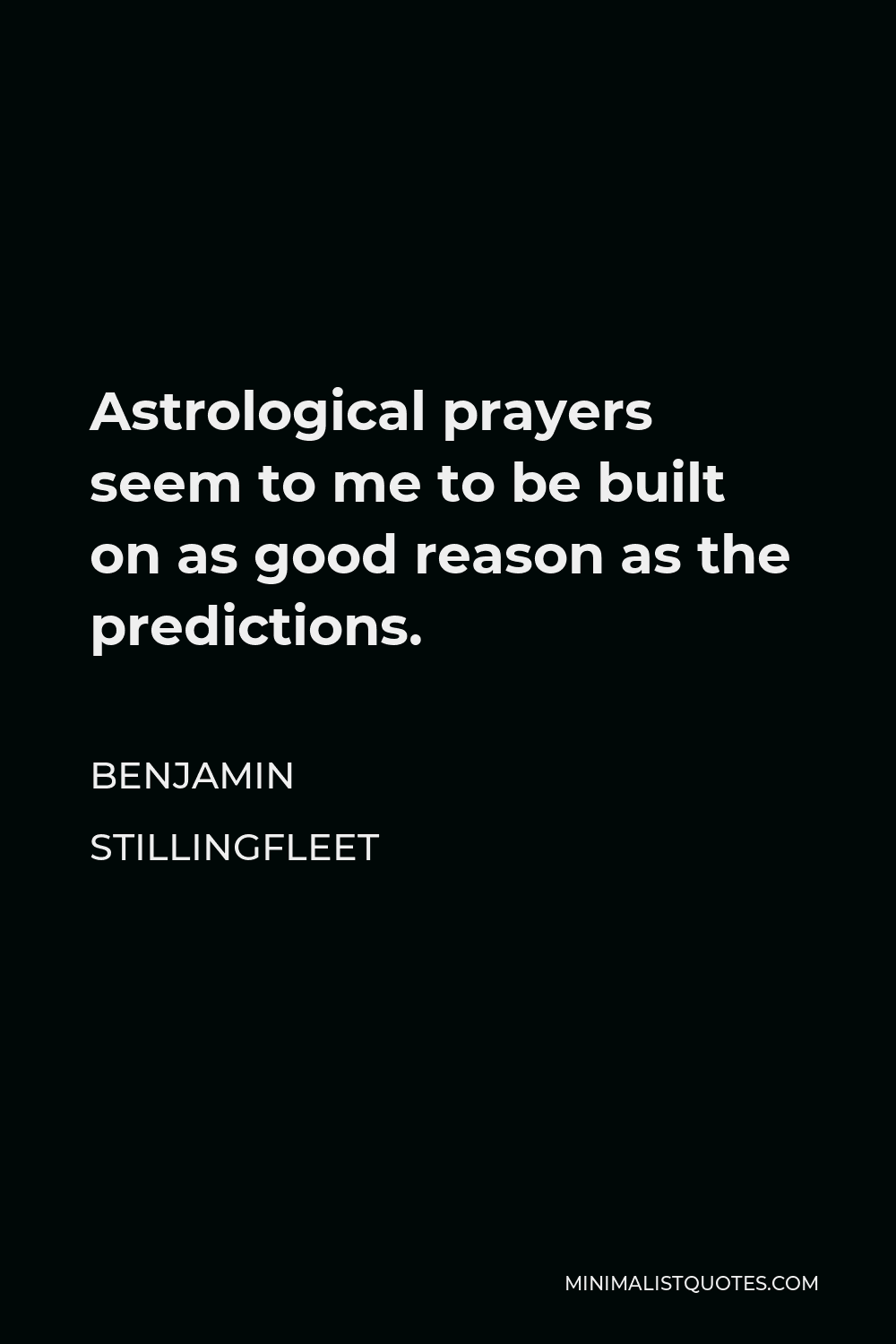 Benjamin Stillingfleet Quote - Astrological prayers seem to me to be built on as good reason as the predictions.