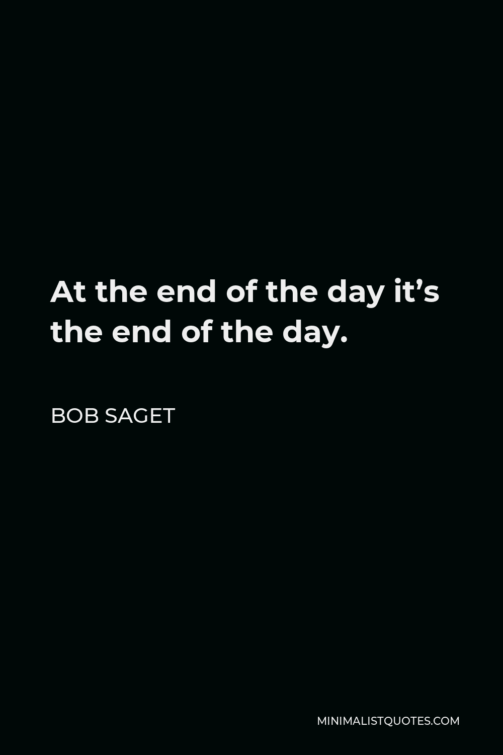 Bob Saget Quote - At the end of the day it’s the end of the day.